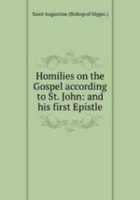 Homilies on the Gospel according to St. John: and his first Epistle