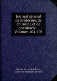 Journal general de medecine, de chirurgie et de pharmacie ., Volumes 104-105