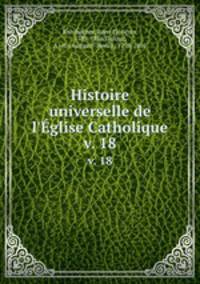 Histoire universelle de l`glise Catholique. v. 18