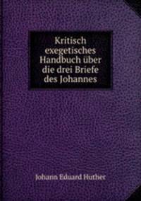 Kritisch exegetisches Handbuch uber die drei Briefe des Johannes