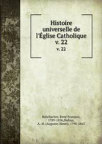 Histoire universelle de l`glise Catholique. v. 22