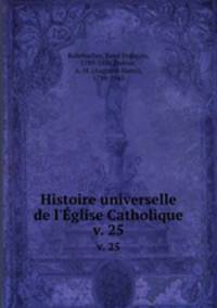 Histoire universelle de l`glise Catholique. v. 25
