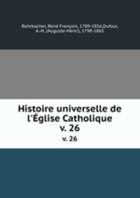 Histoire universelle de l`glise Catholique. v. 26