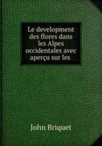 Le development des flores dans les Alpes occidentales avec apercu sur les .
