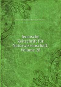 Jenaische Zeitschrift fur Naturwissenschaft, Volume 28
