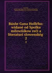 Basne Gana Holleho: widane od Spolku milownikow reci a literaturi slowenskeg .