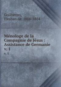 Mnologe de la Compagnie de Jsus : Assistance de Germanie. v. 1