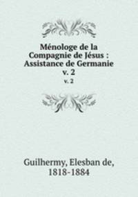 Mnologe de la Compagnie de Jsus : Assistance de Germanie. v. 2