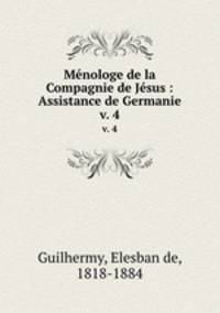 Mnologe de la Compagnie de Jsus : Assistance de Germanie. v. 4