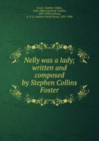 Nelly was a lady; written and composed by Stephen Collins Foster