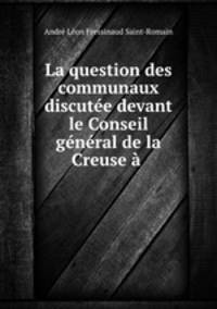 La question des communaux discutee devant le Conseil general de la Creuse a .