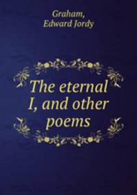 The eternal I, and other poems