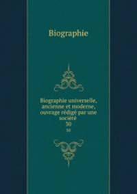 Biographie universelle, ancienne et moderne, ouvrage redige par une societe .