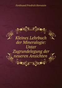 Kleines Lehrbuch der Mineralogie: Unter Zugrundelegung der neueren Ansichten .