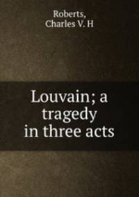 Louvain; a tragedy in three acts