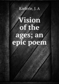 Vision of the ages; an epic poem