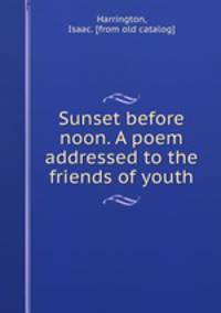 Sunset before noon. A poem addressed to the friends of youth