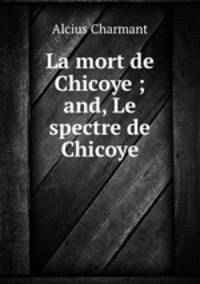 La mort de Chicoye ; and, Le spectre de Chicoye