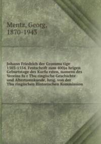 Johann Friedrich der Grossmu?tige 1503-1554. Festschrift zum 400ja?hrigen Geburtstage des Kurfu?rsten, namens des Vereins fu?r Thu?ringische Geschichte und Altertumskunde, hrsg. von der Thu?ringischen Historischen Kommission
