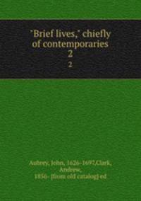 "Brief lives," chiefly of contemporaries. 2