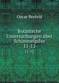 Botanische Untersuchungen ber Schimmelpilze. 11-12