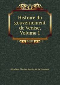 Histoire du gouvernement de Venise, Volume 1