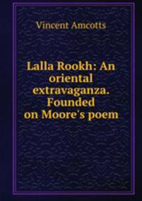 Lalla Rookh: An oriental extravaganza. Founded on Moore