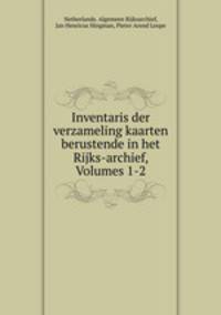 Inventaris der verzameling kaarten berustende in het Rijks-archief, Volumes 1-2