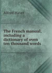 The French manual, including a dictionary of oven ten thousand words .