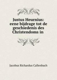 Justus Heurnius: eene bijdrage tot de geschiedenis des Christendoms in .