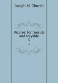 Bizarre: for fireside and wayside. 5