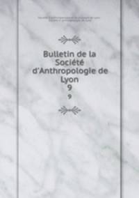 Bulletin de la Socit d`Anthropologie de Lyon. 9