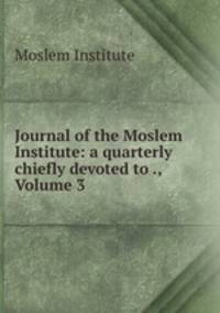 Journal of the Moslem Institute: a quarterly chiefly devoted to ., Volume 3