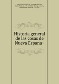 Historia general de las cosas de Nueva Espana?