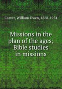 Missions in the plan of the ages; Bible studies in missions