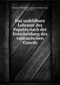 Das unfehlbare Lehramt des Papstes nach der Entscheidung des vaticanischen Concils