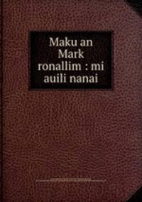 Maku an Mark ronallim : mi auili nanai