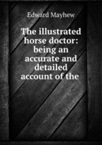 The illustrated horse doctor: being an accurate and detailed account of the .
