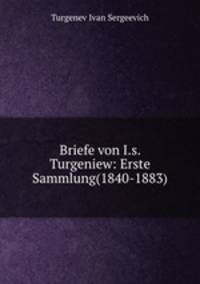 Briefe von I.s. Turgeniew: Erste Sammlung(1840-1883)