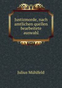 Justizmorde, nach amtlichen quellen bearbeitete auswahl