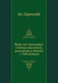 Skola reci slovenskej: cvicenia mluvnicne, pravopisne a slohove : v 500 ulohach