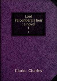 Lord Falconberg`s heir : a novel. 1