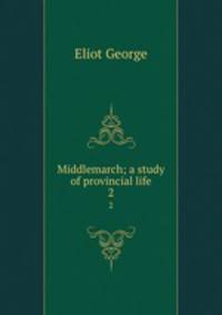Middlemarch; a study of provincial life. 2
