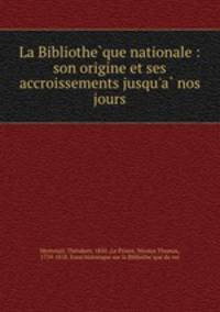 La Bibliothe?que nationale : son origine et ses accroissements jusqu