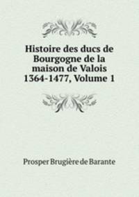 Histoire des ducs de Bourgogne de la maison de Valois 1364-1477, Volume 1
