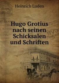 Hugo Grotius nach seinen Schicksalen und Schriften