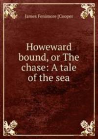 Howeward bound, or The chase: A tale of the sea