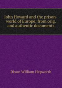 John Howard and the prison-world of Europe: from orig. and authentic documents