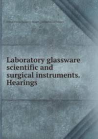 Laboratory glassware & scientific and surgical instruments. Hearings .