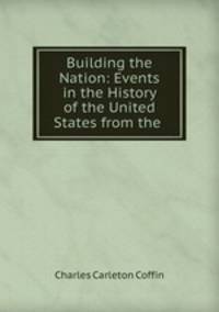 Building the Nation: Events in the History of the United States from the .